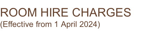 ROOM HIRE CHARGES (Effective from 1 April 2024)